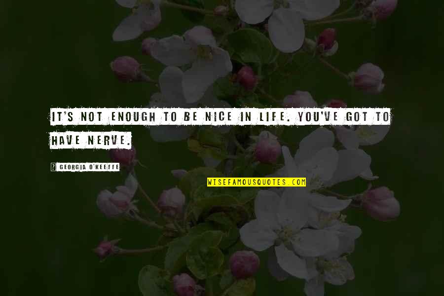 Menander Pronunciation Quotes By Georgia O'Keeffe: It's not enough to be nice in life. Menander Pronunciation Quotes By Georgia O'Keeffe: It's not enough to be nice in life.
