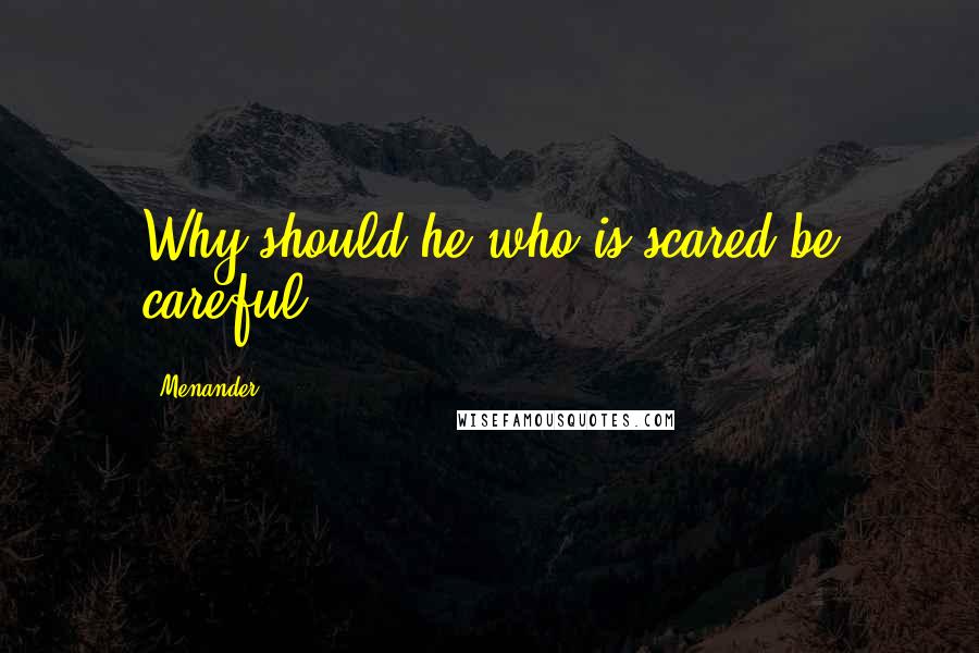 Menander quotes: Why should he who is scared be careful?