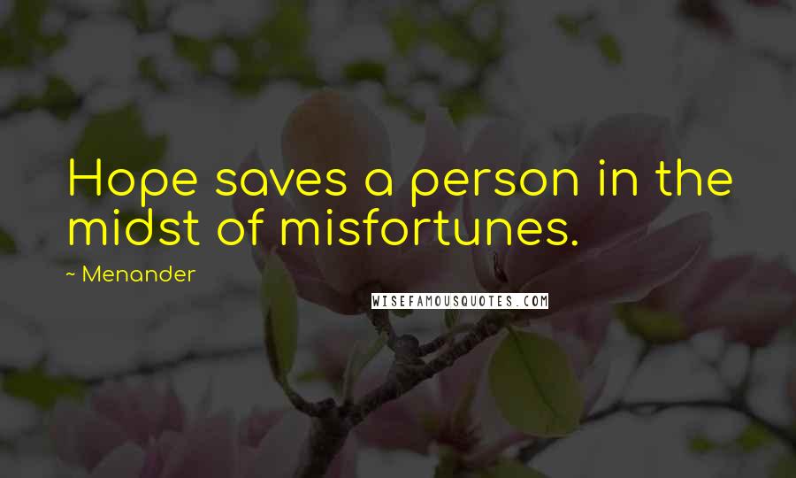 Menander quotes: Hope saves a person in the midst of misfortunes.
