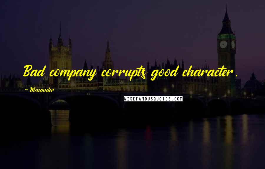 Menander quotes: Bad company corrupts good character.
