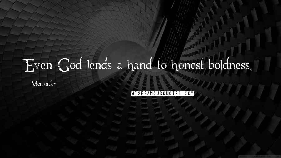 Menander quotes: Even God lends a hand to honest boldness.