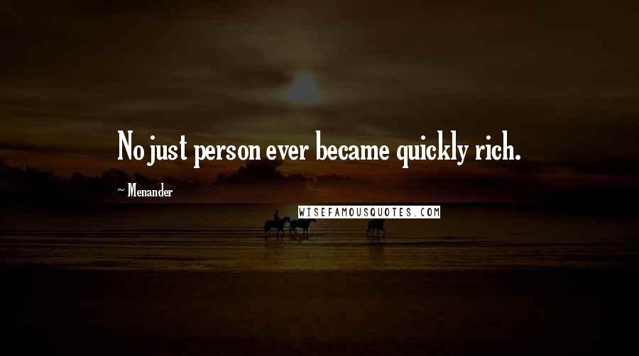 Menander quotes: No just person ever became quickly rich.