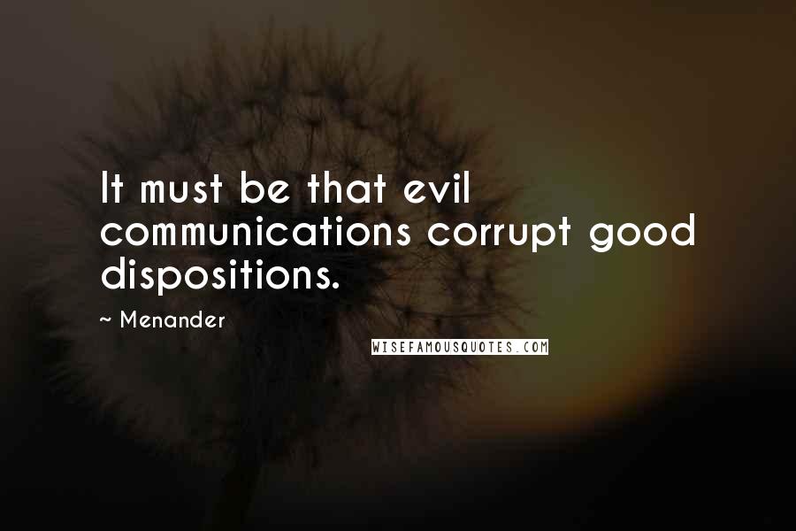 Menander quotes: It must be that evil communications corrupt good dispositions.