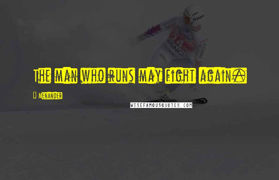 Menander quotes: The man who runs may fight again.