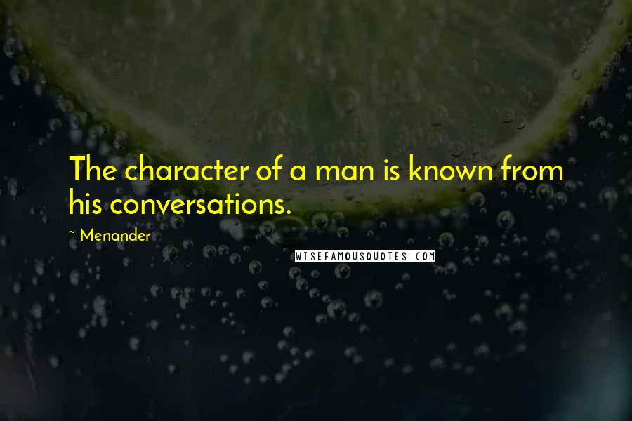 Menander quotes: The character of a man is known from his conversations.