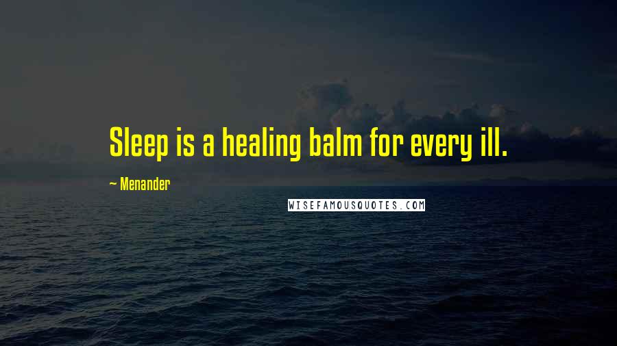 Menander quotes: Sleep is a healing balm for every ill.