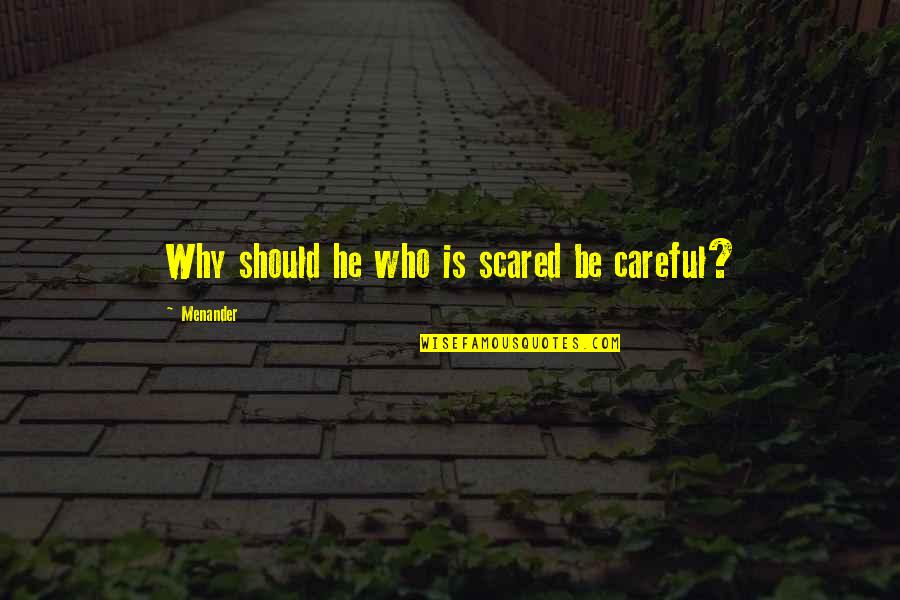 Menander Quotes By Menander: Why should he who is scared be careful?