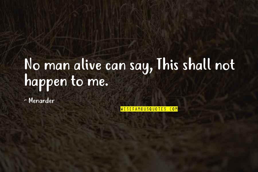 Menander Quotes By Menander: No man alive can say, This shall not
