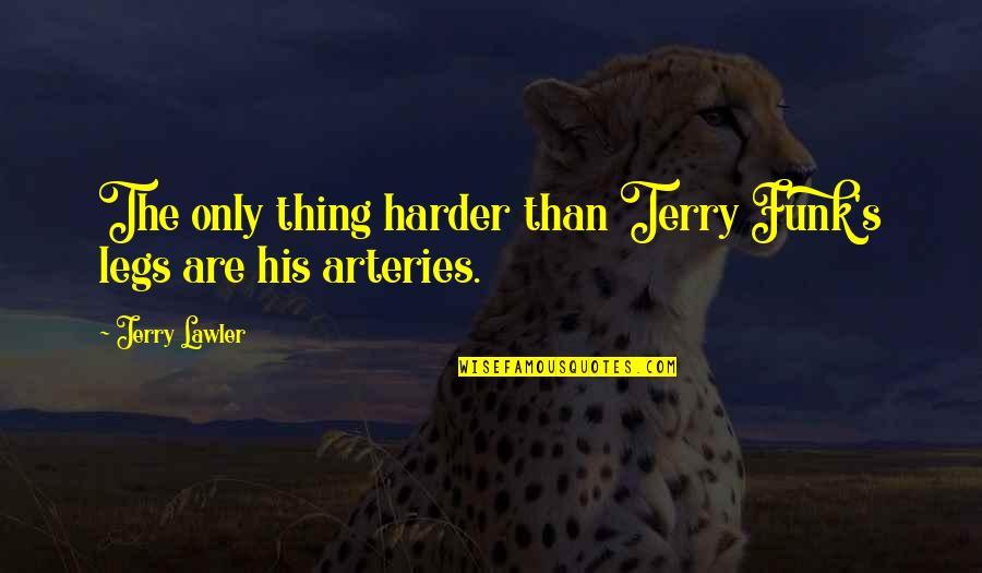 Menangani Pelajar Quotes By Jerry Lawler: The only thing harder than Terry Funk's legs