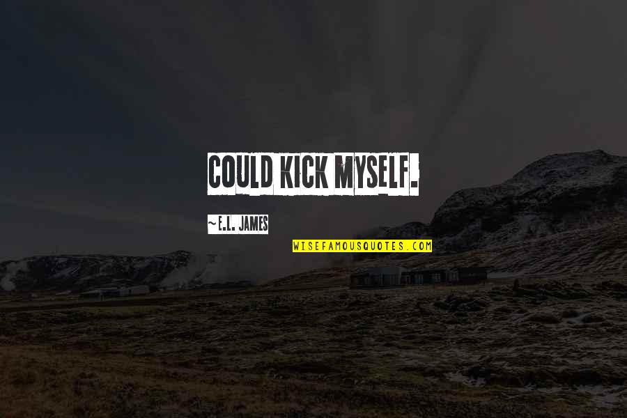 Menanggung Beban Quotes By E.L. James: could kick myself. Menanggung Beban Quotes By E.L. James: could kick myself.