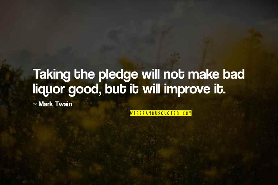 Menanggung Beban Quotes By Mark Twain: Taking the pledge will not make bad liquor