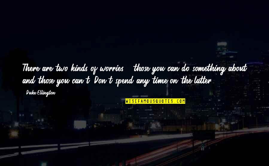 Menangkal Radikal Bebas Quotes By Duke Ellington: There are two kinds of worries - those