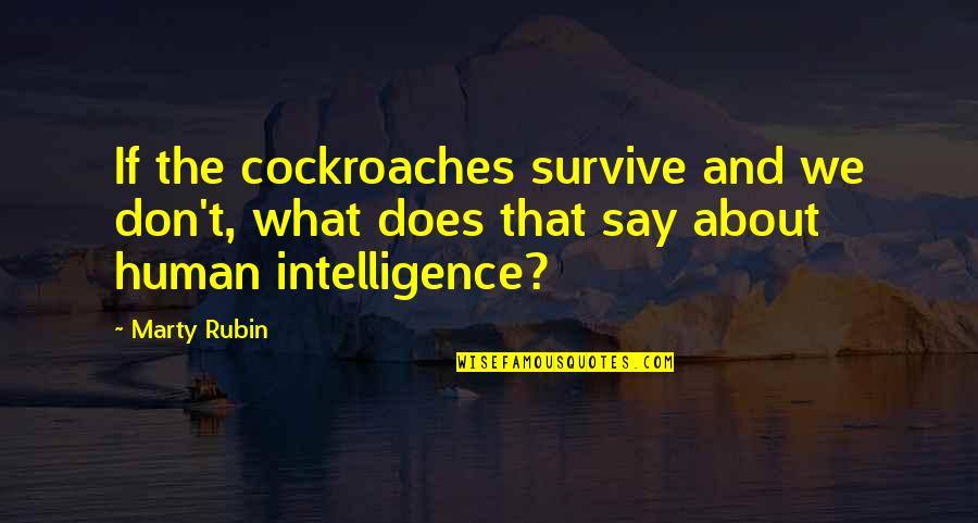 Menangkal Radikal Bebas Quotes By Marty Rubin: If the cockroaches survive and we don't, what