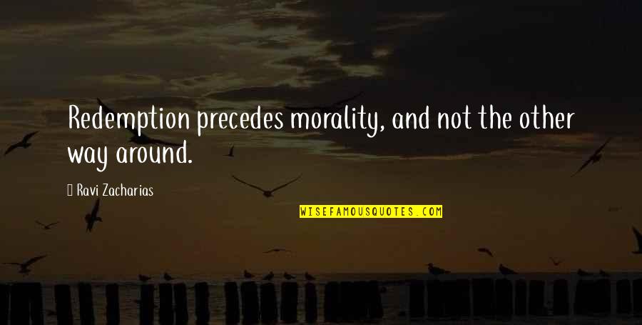 Menantang Ratu Quotes By Ravi Zacharias: Redemption precedes morality, and not the other way Menantang Ratu Quotes By Ravi Zacharias: Redemption precedes morality, and not the other way