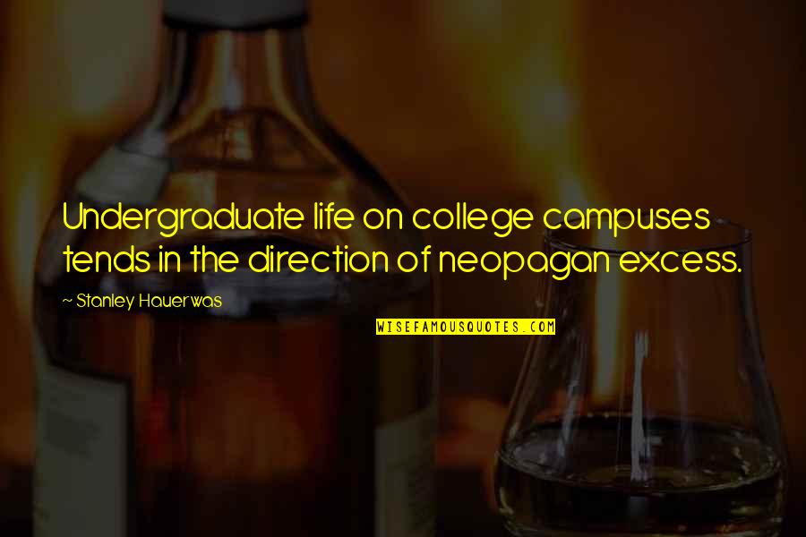 Menantu Ketagihan Quotes By Stanley Hauerwas: Undergraduate life on college campuses tends in the Menantu Ketagihan Quotes By Stanley Hauerwas: Undergraduate life on college campuses tends in the