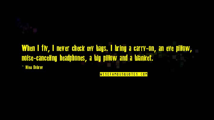 Menanyakan Keadaan Quotes By Nina Dobrev: When I fly, I never check my bags. Menanyakan Keadaan Quotes By Nina Dobrev: When I fly, I never check my bags.