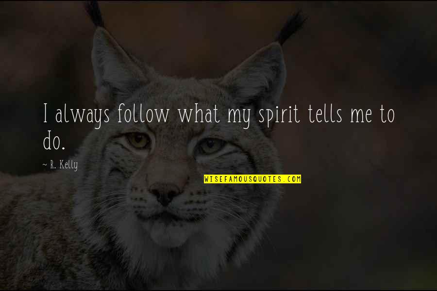 Menara Mesiniaga Quotes By R. Kelly: I always follow what my spirit tells me