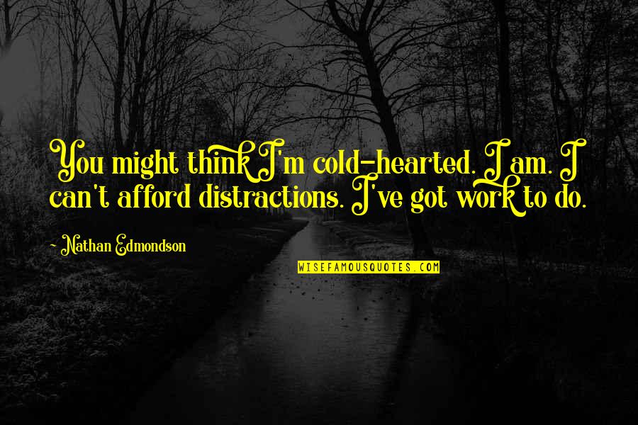 Menarche Age Quotes By Nathan Edmondson: You might think I'm cold-hearted. I am. I