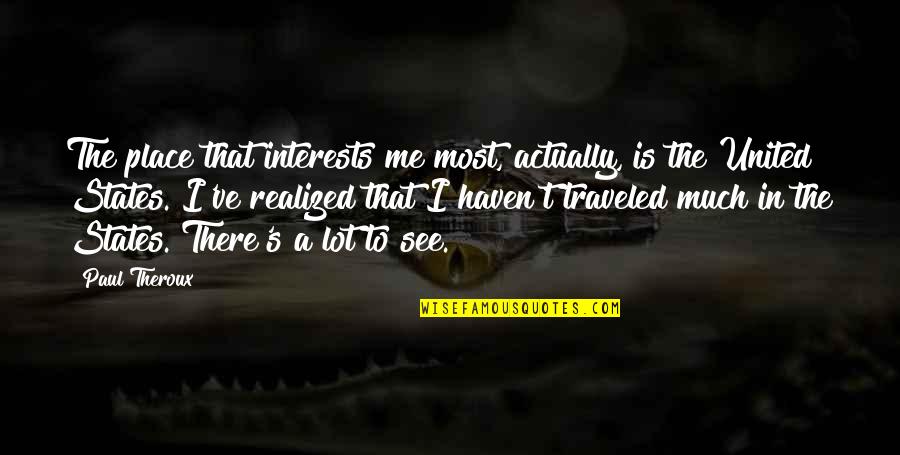 Menarche Icd Quotes By Paul Theroux: The place that interests me most, actually, is Menarche Icd Quotes By Paul Theroux: The place that interests me most, actually, is