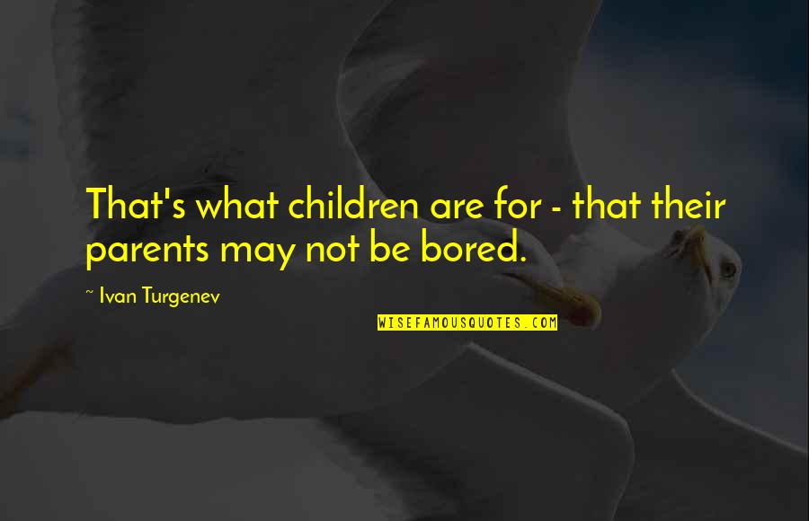 Menarche Quotes By Ivan Turgenev: That's what children are for - that their