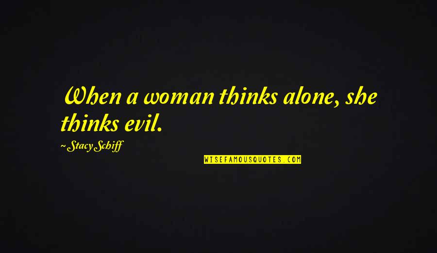 Menarche Symptoms Quotes By Stacy Schiff: When a woman thinks alone, she thinks evil.