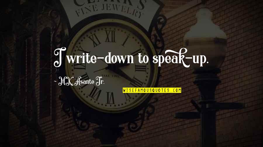 Menard Quotes By M.K. Asante Jr.: I write-down to speak-up.