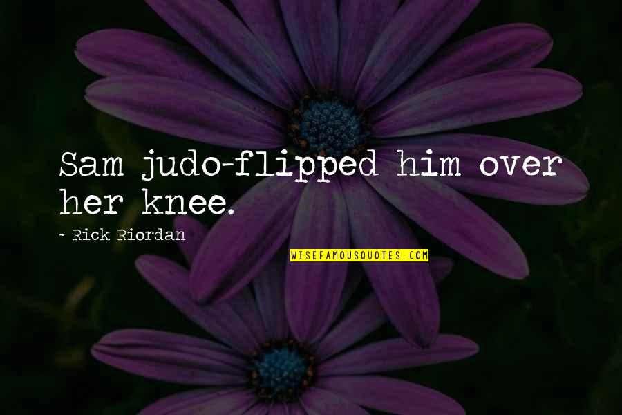 Menards Ad Quotes By Rick Riordan: Sam judo-flipped him over her knee.