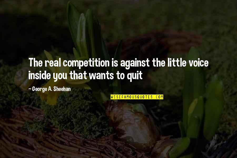 Menaruh Kacang Quotes By George A. Sheehan: The real competition is against the little voice Menaruh Kacang Quotes By George A. Sheehan: The real competition is against the little voice