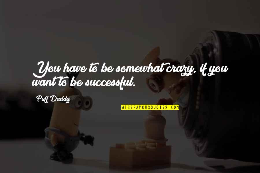 Menas Kafatos Quotes By Puff Daddy: You have to be somewhat crazy, if you