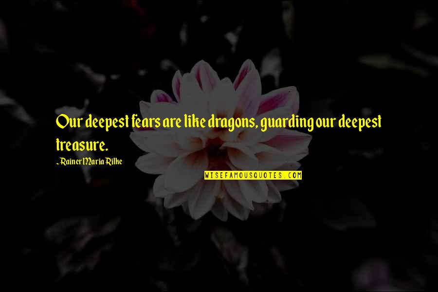 Menasche Home Quotes By Rainer Maria Rilke: Our deepest fears are like dragons, guarding our Menasche Home Quotes By Rainer Maria Rilke: Our deepest fears are like dragons, guarding our