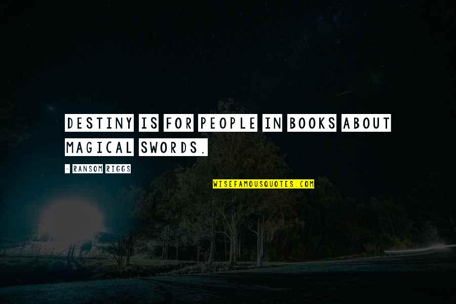 Menasche Home Quotes By Ransom Riggs: Destiny is for people in books about magical Menasche Home Quotes By Ransom Riggs: Destiny is for people in books about magical
