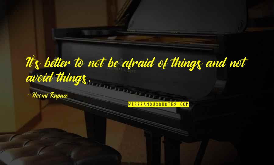 Menashe Kadishman Quotes By Noomi Rapace: It's better to not be afraid of things Menashe Kadishman Quotes By Noomi Rapace: It's better to not be afraid of things