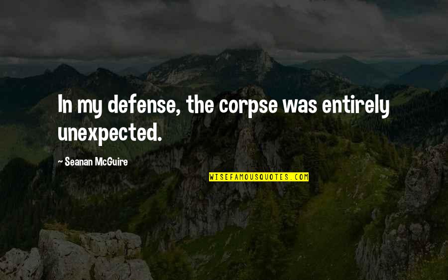 Menashe Kadishman Quotes By Seanan McGuire: In my defense, the corpse was entirely unexpected. Menashe Kadishman Quotes By Seanan McGuire: In my defense, the corpse was entirely unexpected.