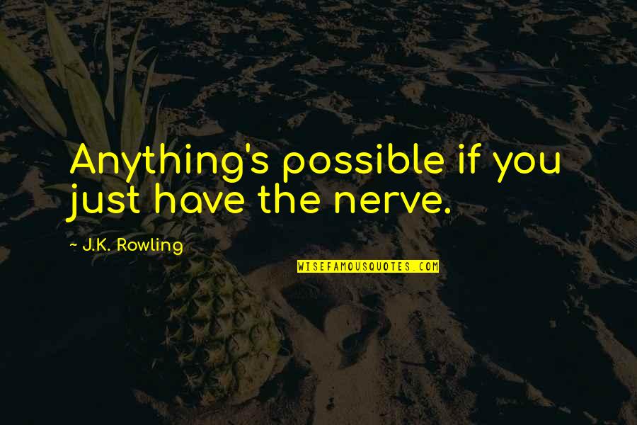Menassa Arredondo Quotes By J.K. Rowling: Anything's possible if you just have the nerve. Menassa Arredondo Quotes By J.K. Rowling: Anything's possible if you just have the nerve.