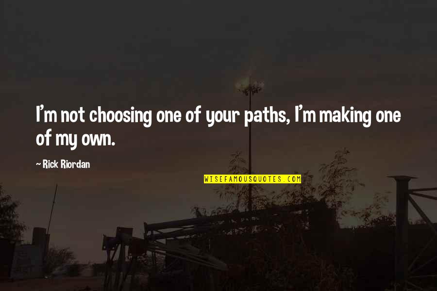 Menassa Arredondo Quotes By Rick Riordan: I'm not choosing one of your paths, I'm