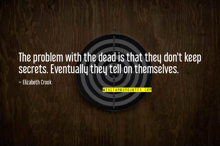 Menatap Wajahmu Quotes By Elizabeth Crook: The problem with the dead is that they