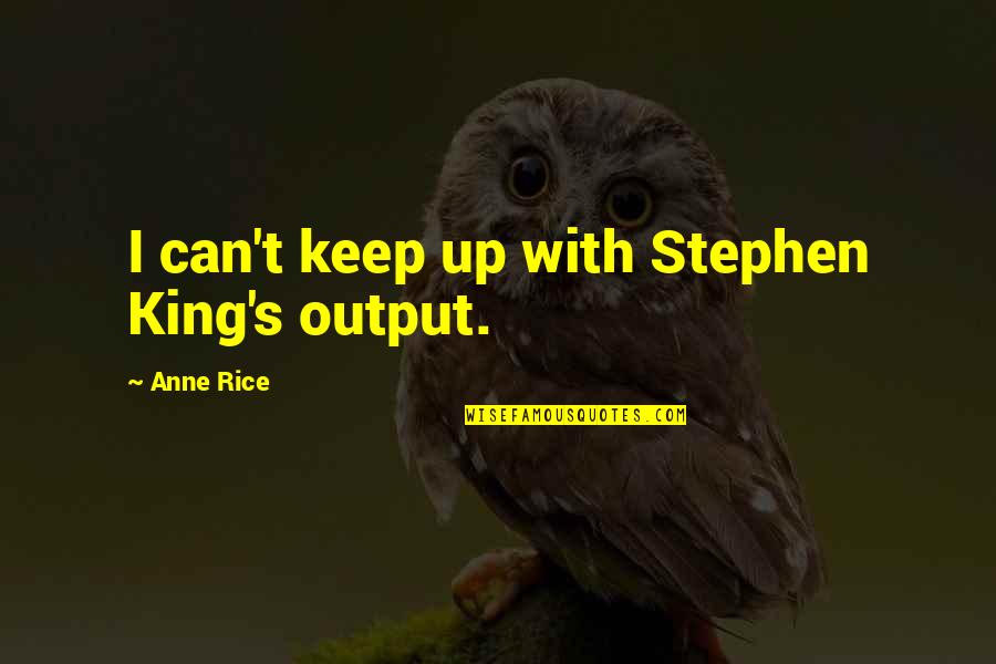 Menath Quotes By Anne Rice: I can't keep up with Stephen King's output.