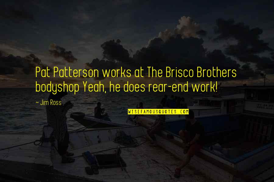 Menath Quotes By Jim Ross: Pat Patterson works at The Brisco Brothers bodyshop