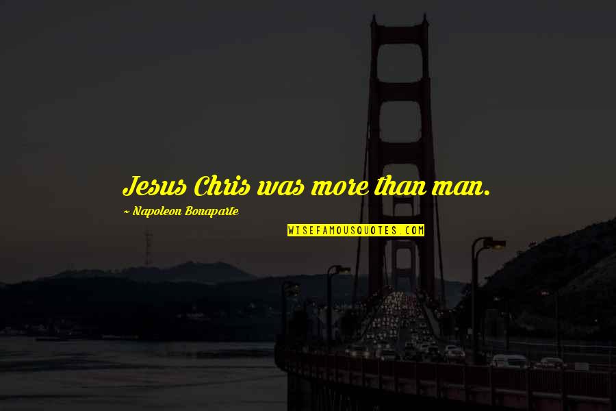 Menaul Fine Quotes By Napoleon Bonaparte: Jesus Chris was more than man. Menaul Fine Quotes By Napoleon Bonaparte: Jesus Chris was more than man.