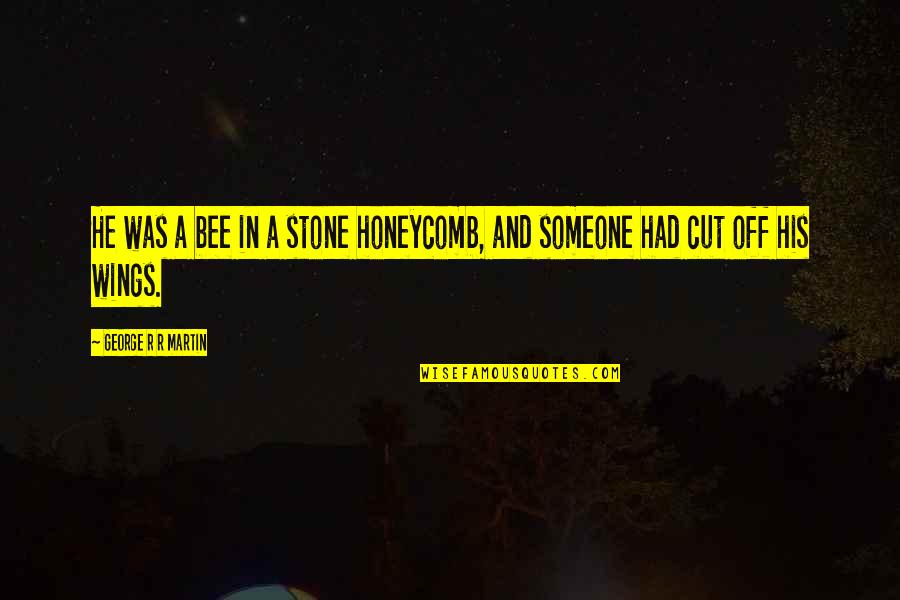 Menawar Quotes By George R R Martin: He was a bee in a stone honeycomb, Menawar Quotes By George R R Martin: He was a bee in a stone honeycomb,