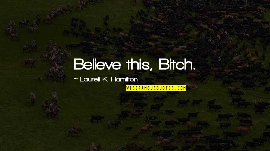 Menawarkan Quotes By Laurell K. Hamilton: Believe this, Bitch. Menawarkan Quotes By Laurell K. Hamilton: Believe this, Bitch.