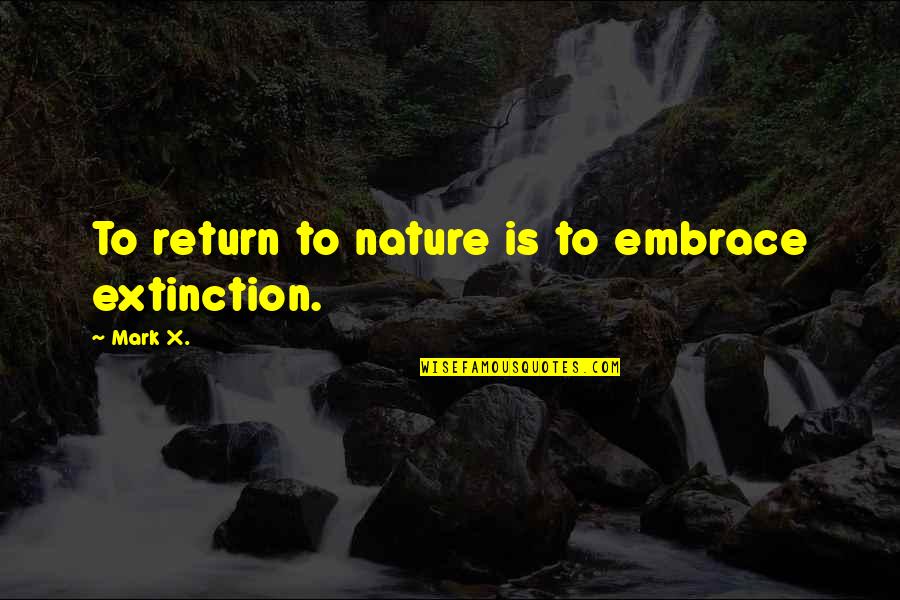 Mencairkan Dana Quotes By Mark X.: To return to nature is to embrace extinction.