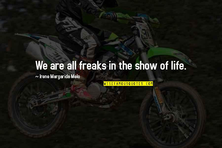 Mencakup Adalah Quotes By Irene Margarida Melo: We are all freaks in the show of Mencakup Adalah Quotes By Irene Margarida Melo: We are all freaks in the show of