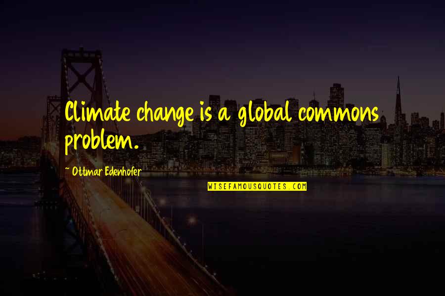 Mencakupi Quotes By Ottmar Edenhofer: Climate change is a global commons problem.
