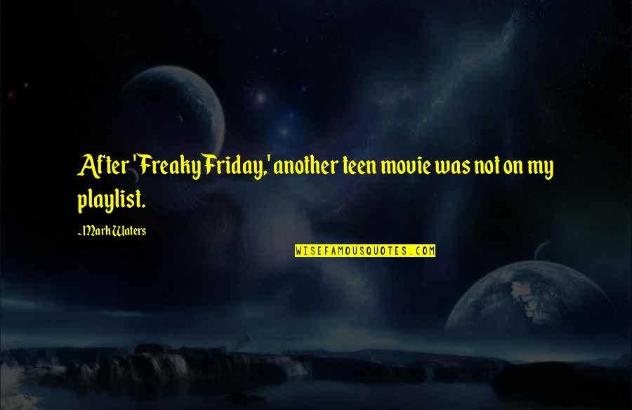 Mencampur Adukkan Quotes By Mark Waters: After 'Freaky Friday,' another teen movie was not