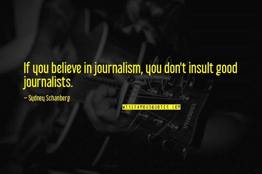 Mencampur Adukkan Quotes By Sydney Schanberg: If you believe in journalism, you don't insult