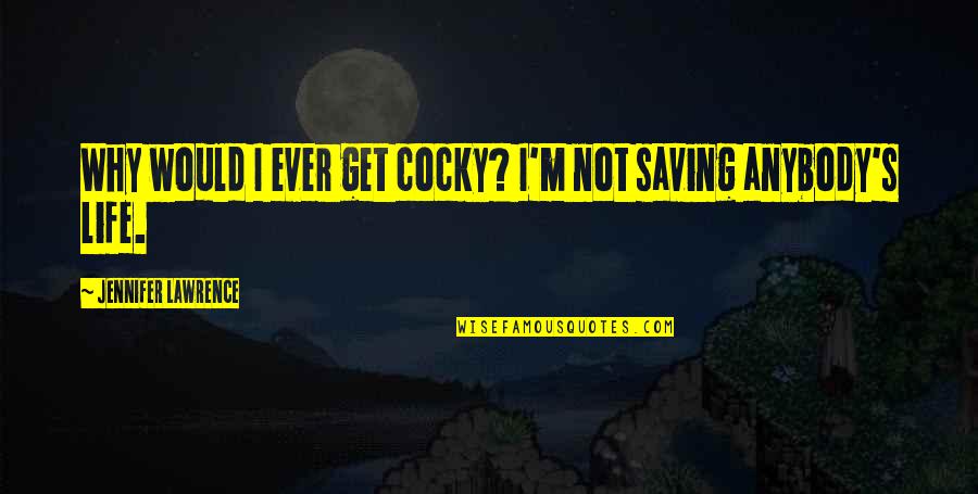 Mencampur Sperma Quotes By Jennifer Lawrence: Why would I ever get cocky? I'm not Mencampur Sperma Quotes By Jennifer Lawrence: Why would I ever get cocky? I'm not
