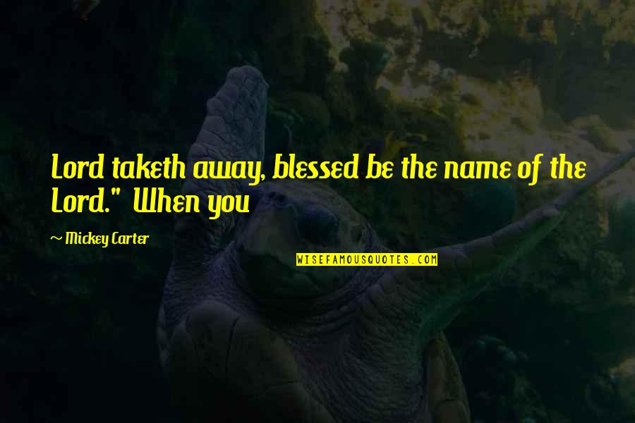 Mencampur Sperma Quotes By Mickey Carter: Lord taketh away, blessed be the name of Mencampur Sperma Quotes By Mickey Carter: Lord taketh away, blessed be the name of