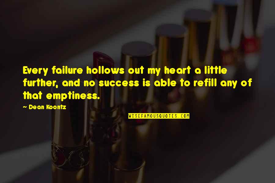 Mencapai Tujuan Quotes By Dean Koontz: Every failure hollows out my heart a little Mencapai Tujuan Quotes By Dean Koontz: Every failure hollows out my heart a little