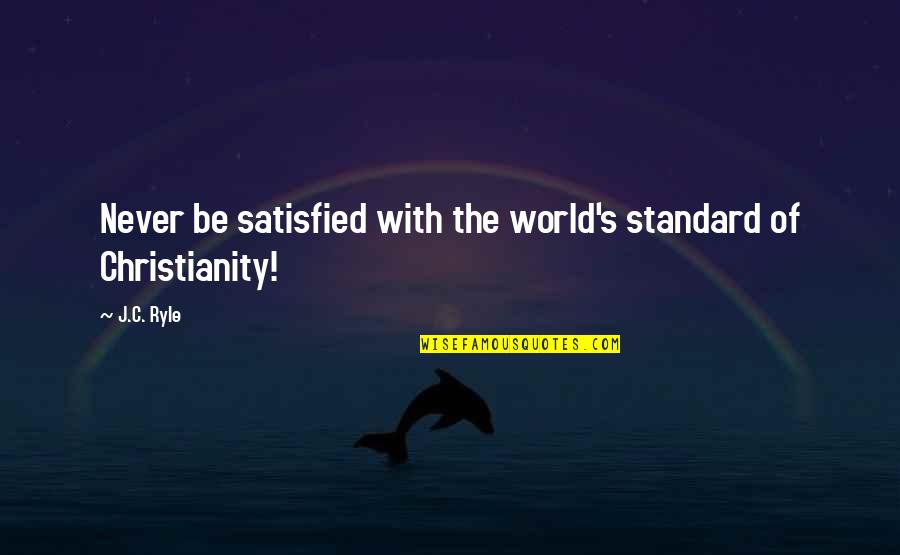 Mencari Nisn Quotes By J.C. Ryle: Never be satisfied with the world's standard of